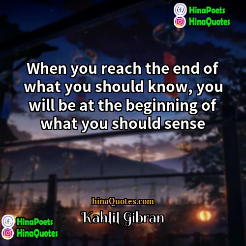 Kahlil Gibrán Quotes | When you reach the end of what